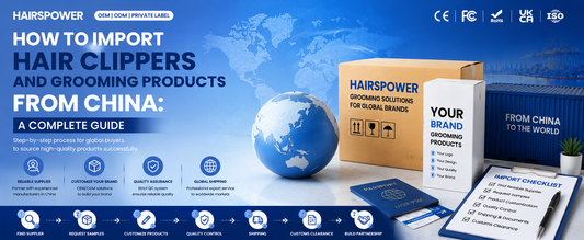 How to Import Hair Clippers and Grooming Products from China: A Complete Guide