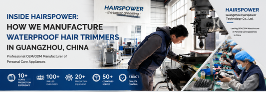 Inside HAIRSPOWER: How We Manufacture Waterproof Hair Trimmers in Guangzhou, China